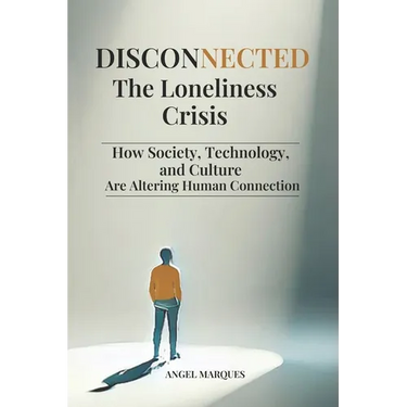 Disconnected: The Loneliness Crisis: How Society, Technology and Culture are Altering Human Connection