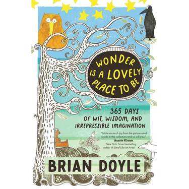 Wonder Is a Lovely Place to Be: 365 Days of Wit, Wisdom, and Irrepressible Imagination