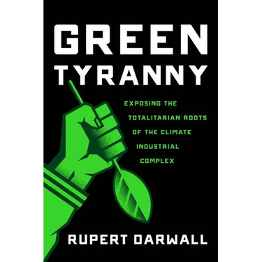 Green Tyranny: Exposing the Totalitarian Roots of the Climate Industrial Complex