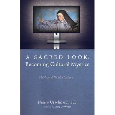 A Sacred Look: Becoming Cultural Mystics: Theology of Popular Culture