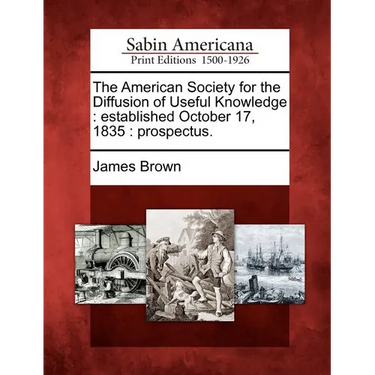 The American Society for the Diffusion of Useful Knowledge: Established October 17, 1835: Prospectus.