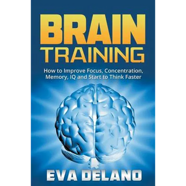 Brain Training: How to Improve Focus, Concentration, Memory, IQ and Start to Think Faster