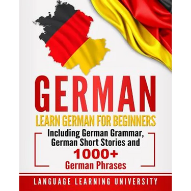 German: Learn German For Beginners Including German Grammar, German Short Stories and 1000+ German Phrases