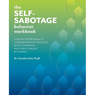 The Self-Sabotage Behavior Workbook: A Step-By-Step Program to Conquer Negative Thoughts, Boost Confidence, and Learn to Believe in Yourself
