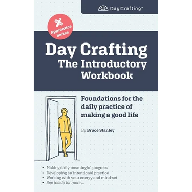 Day Crafting: The Introductory Workbook: Foundations for the daily practice of making a good life
