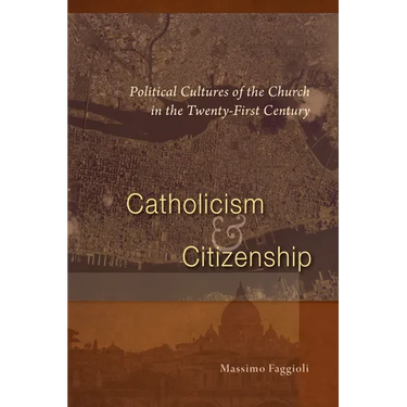 Catholicism and Citizenship: Political Cultures of the Church in the Twenty-First Century