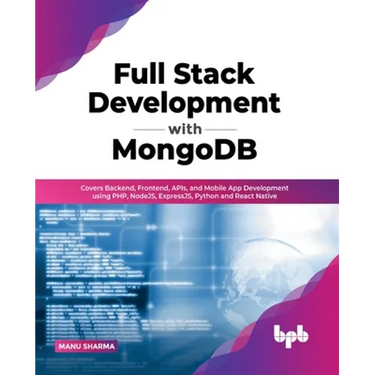 Full Stack Development with MongoDB: Covers Backend, Frontend, APIs, and Mobile App Development using PHP, NodeJS, ExpressJS, Python and React Native