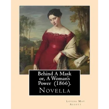 Behind A Mask or, A Woman's Power (1866). By: Louisa May Alcott: Behind a Mask, or A Woman's Power is a novella written by American author Louisa May