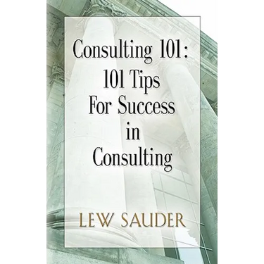 Consulting 101: 101 Tips for Success in Consulting