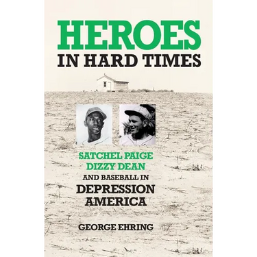 Heroes in Hard Times: Satchel Paige, Dizzy Dean, and Baseball in Depression America