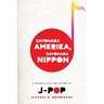 Sayonara Amerika, Sayonara Nippon: A Geopolitical Prehistory of J-Pop