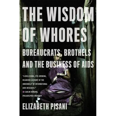 The Wisdom of Whores: Bureaucrats, Brothels and the Business of AIDS