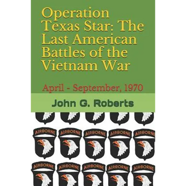 Operation Texas Star: The Last American Battles of the Vietnam War: April - September, 1970