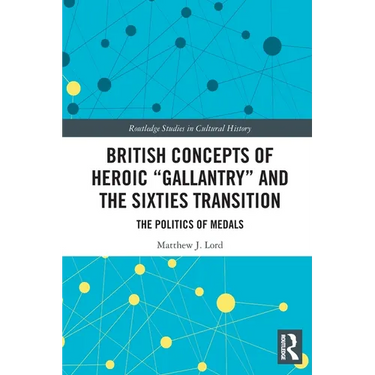 British Concepts of Heroic Gallantry and the Sixties Transition: The Politics of Medals