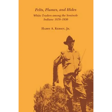 Pelts, Plumes and Hides: White Traders Among the Seminole Indians, 1870-1930