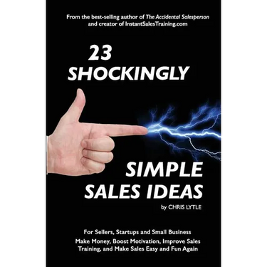 23 Shockingly Simple Sales Ideas: For Sellers, Start-ups, and Small Businesses Make Money, Boost Motivation, Improve Sales Training, and Make Sales Ea