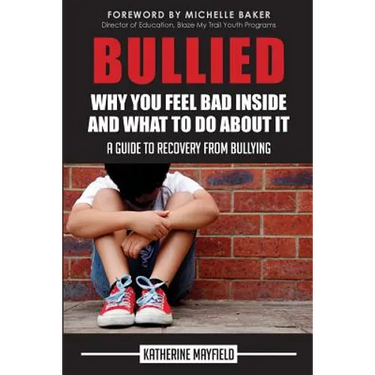 Bullied: Why You Feel Bad Inside and What to Do About It