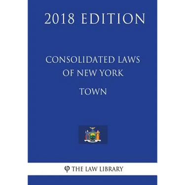 Consolidated Laws of New York - Town (2018 Edition)