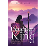 Daughters of the King: Boldly Rising As Warriors for the Kingdom of God