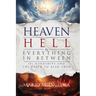 Heaven, Hell & Everything In Between: 101 Hardships and the Faith to Bear Them