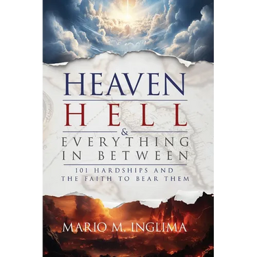 Heaven, Hell & Everything In Between: 101 Hardships and the Faith to Bear Them
