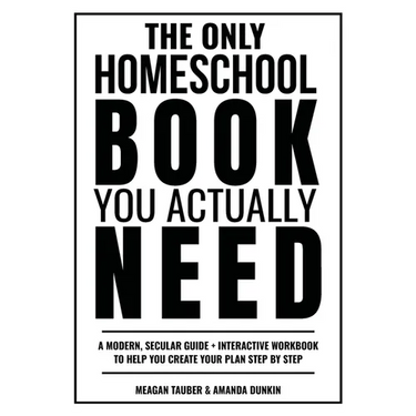 The Only Homeschool Book You Actually Need: A Straightforward Guide + Interactive Workbook to Help You Build Your Plan Step by Step