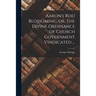Aaron's Rod Blossoming, or, The Divine Ordinance of Church Government Vindicated ...