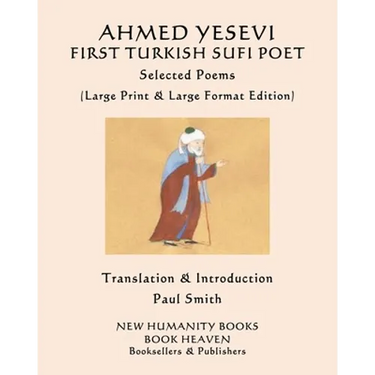 AHMED YESEVI FIRST TURKISH SUFI POET Selected Poems: (Large Print & Large Format Edition)