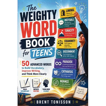 The Weighty Word Book for Teens: 50 Advanced Words to Build Vocabulary, Improve Writing, and Think More Clearly