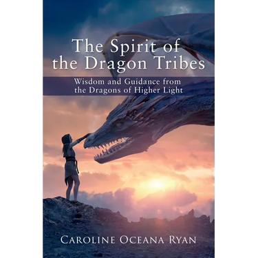 The Spirit of the Dragon Tribes: Wisdom and Guidance from the Dragons of Higher Light