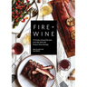 Fire + Wine: 75 Smoke-Infused Recipes from the Grill with Perfect Wine Pairings