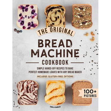 The Original Bread Machine Cookbook: Simple Hands-Off Recipes to Bake Perfect Homemade Loaves With Any Bread Maker (Includes Gluten-Free Options)