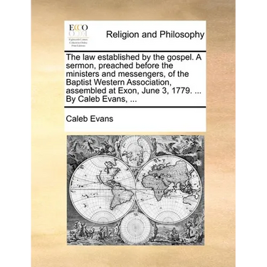The Law Established by the Gospel. a Sermon, Preached Before the Ministers and Messengers, of the Baptist Western Association, Assembled at Exon, June