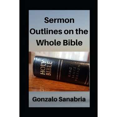 Sermon Outlines on the Whole Bible: Sermon Outlines for busy pastors