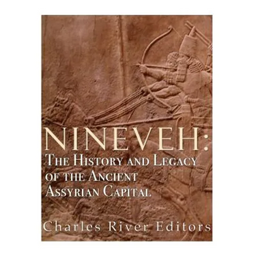 Nineveh: The History and Legacy of the Ancient Assyrian Capital