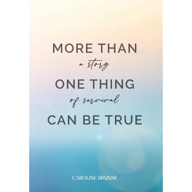 More Than One Thing Can Be True: A Story of Survival