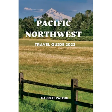 Pacific Northwest Travel Guide 2023: Discover The Enchanting Secrets of the Pacific Northwest