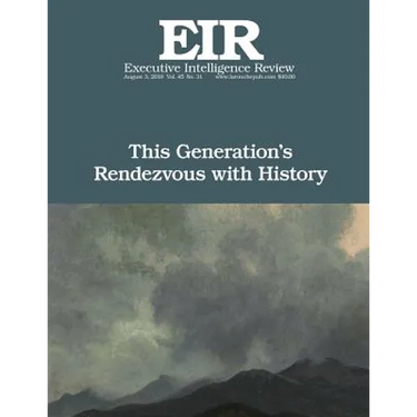 This Generation's Rendezvous with History: Executive Intelligence Review; Volume 45, Issue 31