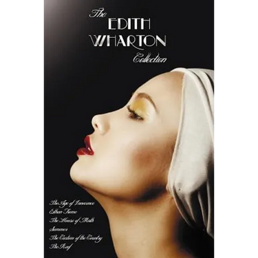 The Edith Wharton Collection (Complete and Unabridged) Including: The Age of Innocence, Ethan Frome, the House of Mirth, Summer, the Custom of the Cou
