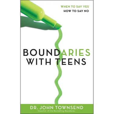 Boundaries with Teens: When to Say Yes, How to Say No