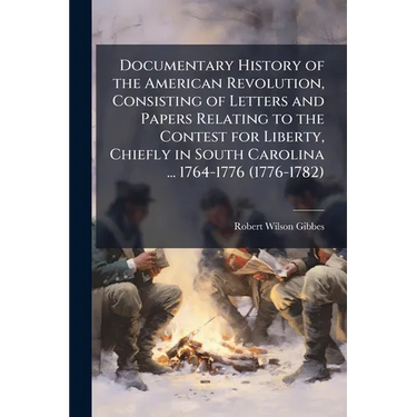 Documentary History of the American Revolution, Consisting of Letters and Papers Relating to the Contest for Liberty, Chiefly in South Carolina ... 17