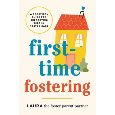 First-Time Fostering: A Practical Guide for Supporting Kids in Foster Care