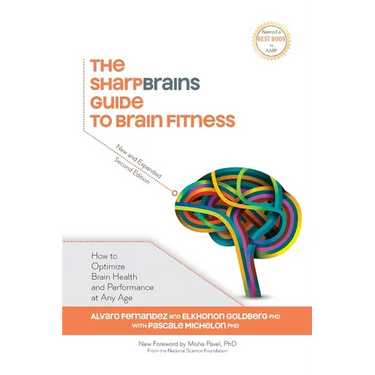 The SharpBrains Guide to Brain Fitness: How to Optimize Brain Health and Performance at Any Age