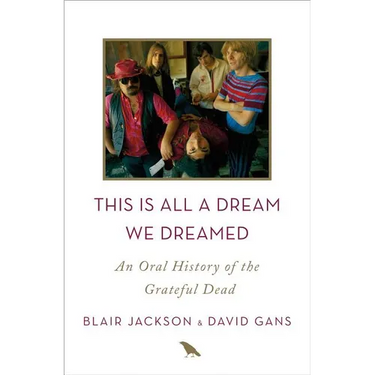 This Is All a Dream We Dreamed: An Oral History of the Grateful Dead