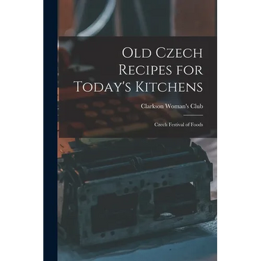 Old Czech Recipes for Today's Kitchens: Czech Festival of Foods