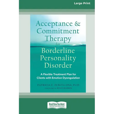 Acceptance and Commitment Therapy for Borderline Personality Disorder: A Flexible Treatment Plan for Clients with Emotional Dysregulation [Standard La
