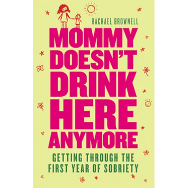 Mommy Doesn't Drink Here Anymore: Getting Through the First Year of Sobriety (Quit Lit for Fans of the Unexpected Joy of Being Sober)