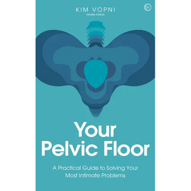 Your Pelvic Floor: A Practical Guide to Solving Your Most Intimate Problems