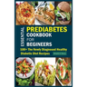 Essential Prediabetes Cookbook for Beginners: 100+ The Newly Diagnosed Healthy Diabetic Diet Recipes