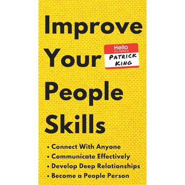 Improve Your People Skills: How to Connect With Anyone, Communicate Effectively, Develop Deep Relationships, and Become a People Person